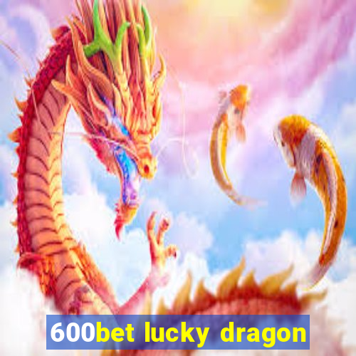 600bet lucky dragon